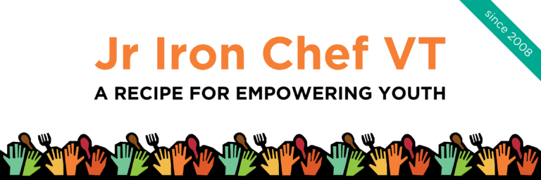 Jr Iron Chef VT - A recipe for empowering youth, since 2008.