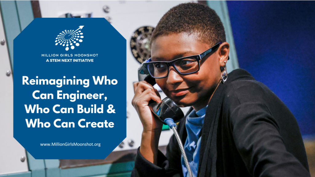 Image of young black woman. Caption reads "Million Girls Moonshot: A STEM Next Initiative. Reimagining Who Can Engineer, Who Can Build & Who Can Create"