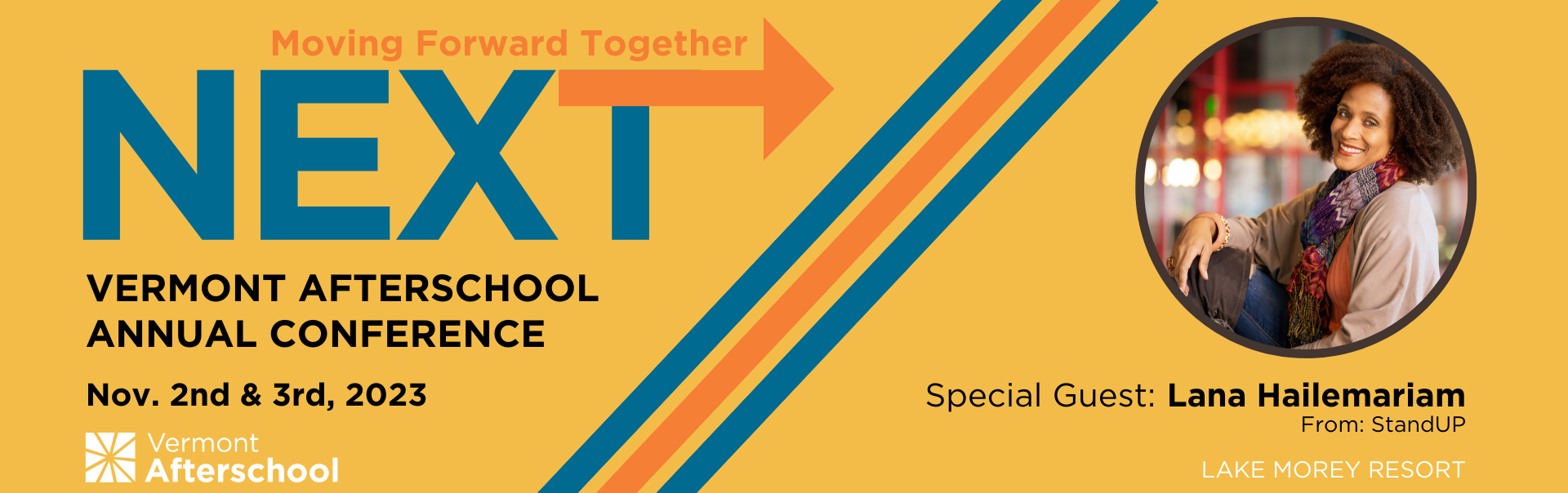 Moving Forward Together: Next! Vermont Afterschool Conference, Nov. 2nd-3rd, 2023, Lake More Resort. Special Guest: Lana Hailemariam from StandUP.