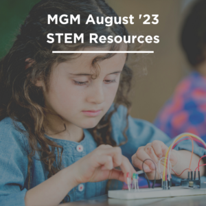 Photo: young girl working on electrical STEM project. Text: MGM August '23 STEM Resources"