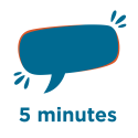 Image of speech bubble. Text: 5 minutes.